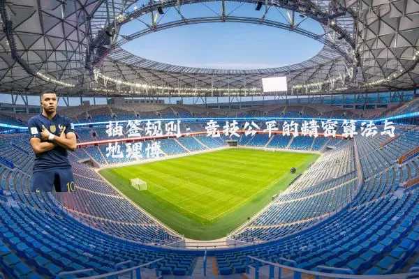 抽签规则：竞技公平的精密算法与地理博弈