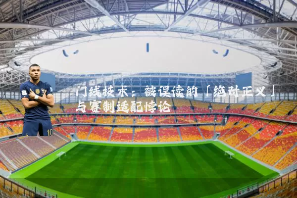门线技术:被误读的「绝对正义」与赛制适配悖论