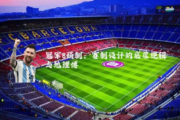 冠军8场制:赛制设计的底层逻辑与地理博弈