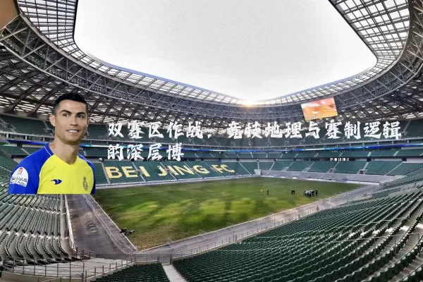 双赛区作战:竞技地理与赛制逻辑的深层博弈