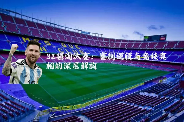 32强淘汰赛:赛制逻辑与竞技真相的深层解构