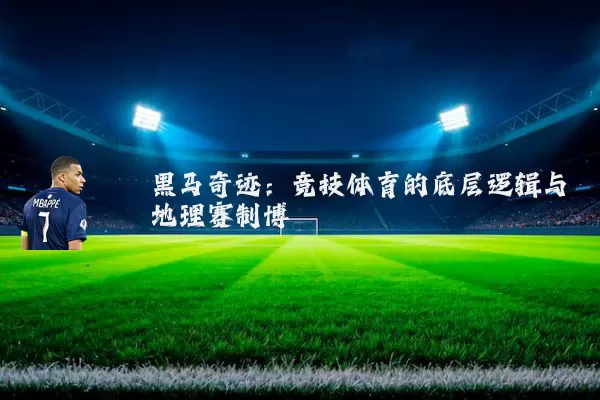 黑马奇迹：竞技体育的底层逻辑与地理赛制博弈