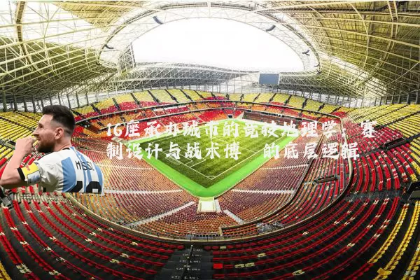16座承办城市的竞技地理学：赛制设计与战术博弈的底层逻辑